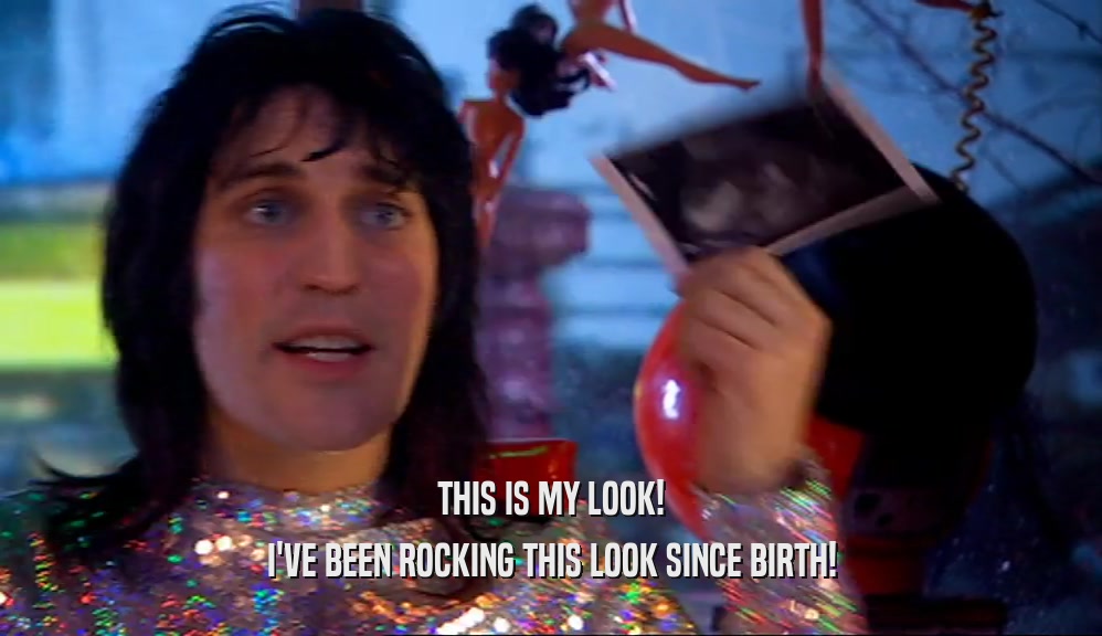 THIS IS MY LOOK! I'VE BEEN ROCKING THIS LOOK SINCE BIRTH! 