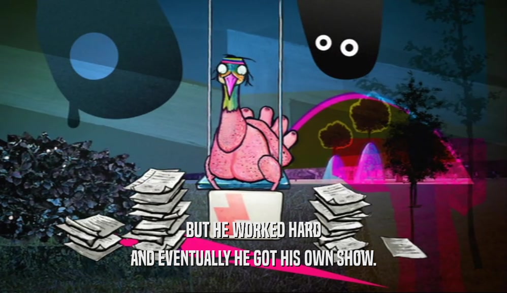BUT HE WORKED HARD AND EVENTUALLY HE GOT HIS OWN SHOW. 