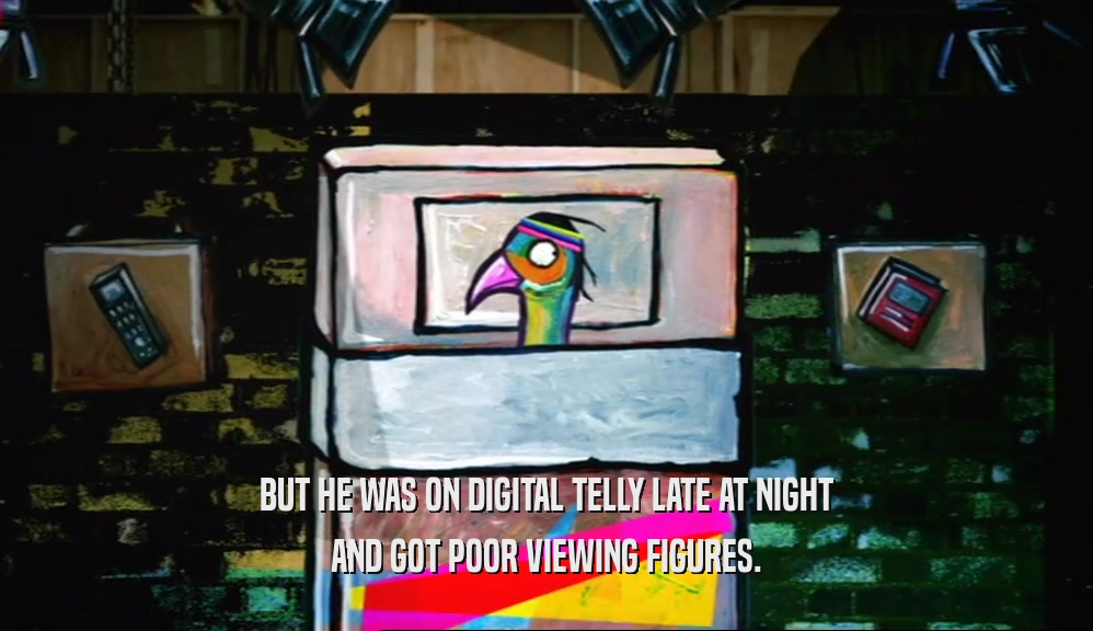 BUT HE WAS ON DIGITAL TELLY LATE AT NIGHT AND GOT POOR VIEWING FIGURES. 