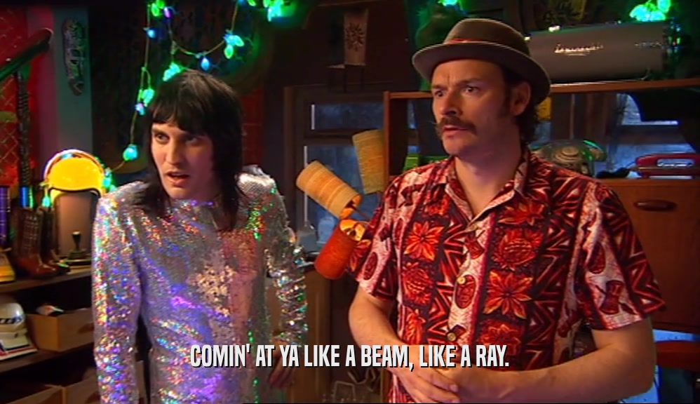 COMIN' AT YA LIKE A BEAM, LIKE A RAY.  
