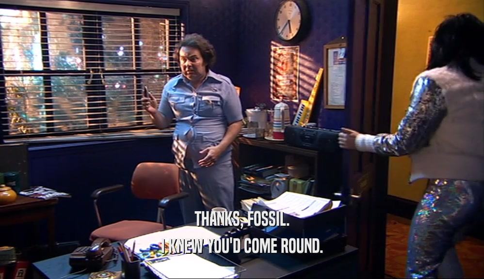 THANKS, FOSSIL. I KNEW YOU'D COME ROUND. 