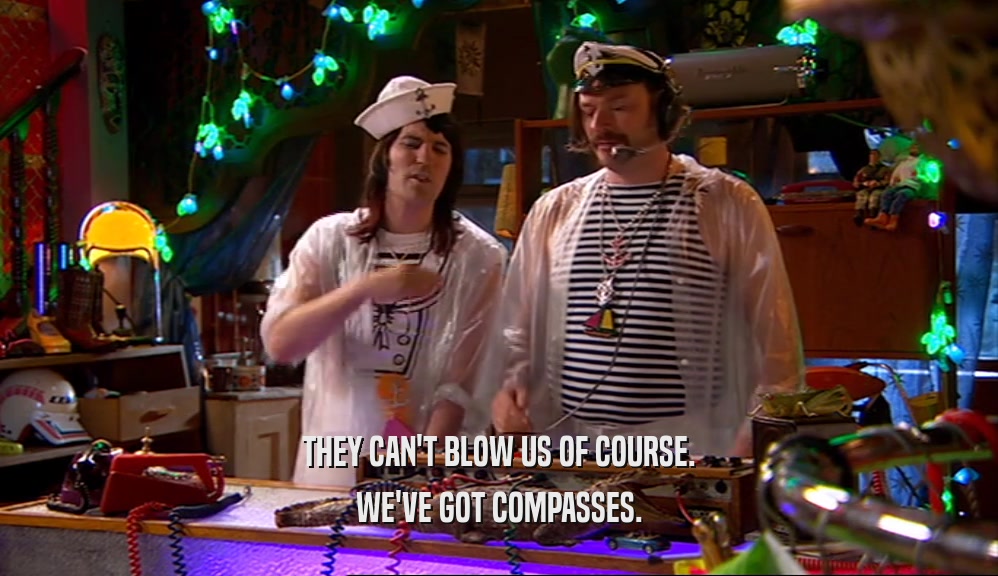 THEY CAN'T BLOW US OF COURSE. WE'VE GOT COMPASSES. 