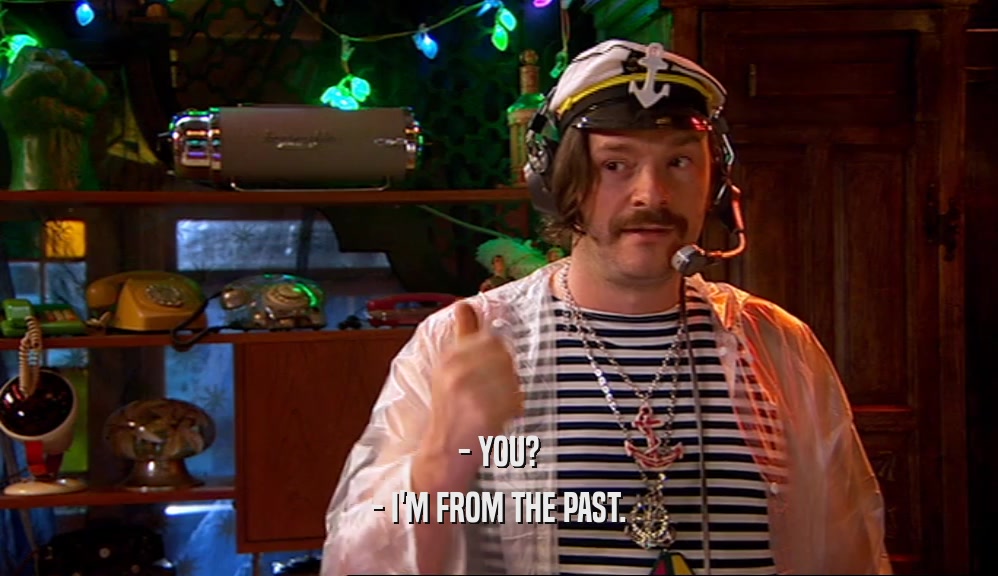 - YOU? - I'M FROM THE PAST. 