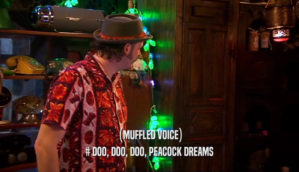 (MUFFLED VOICE) # DOO, DOO, DOO, PEACOCK DREAMS 