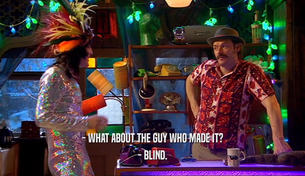 - WHAT ABOUT THE GUY WHO MADE IT? - BLIND. 