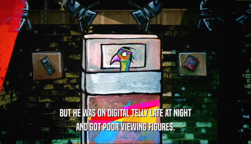 BUT HE WAS ON DIGITAL TELLY LATE AT NIGHT AND GOT POOR VIEWING FIGURES. 