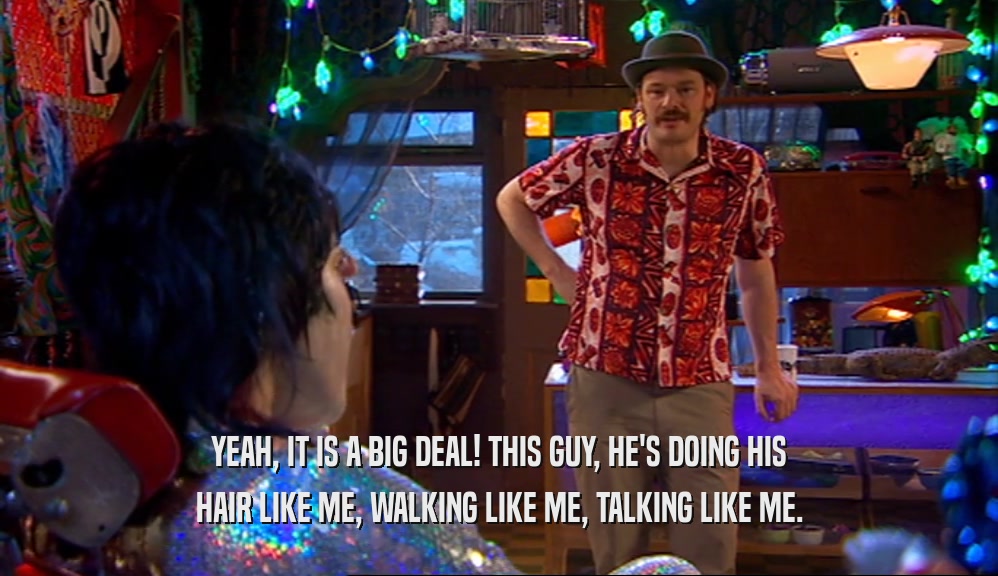 YEAH, IT IS A BIG DEAL! THIS GUY, HE'S DOING HIS HAIR LIKE ME, WALKING LIKE ME, TALKING LIKE ME. 