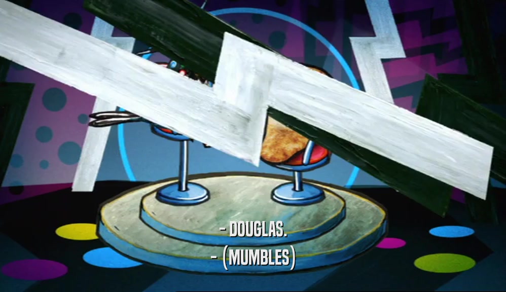 - DOUGLAS. - (MUMBLES) 