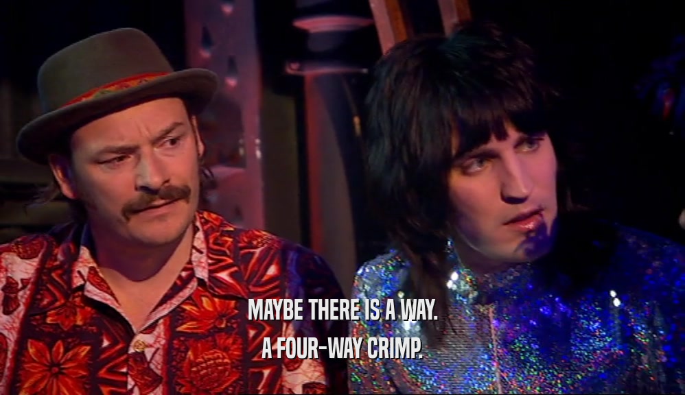 MAYBE THERE IS A WAY. A FOUR-WAY CRIMP. 