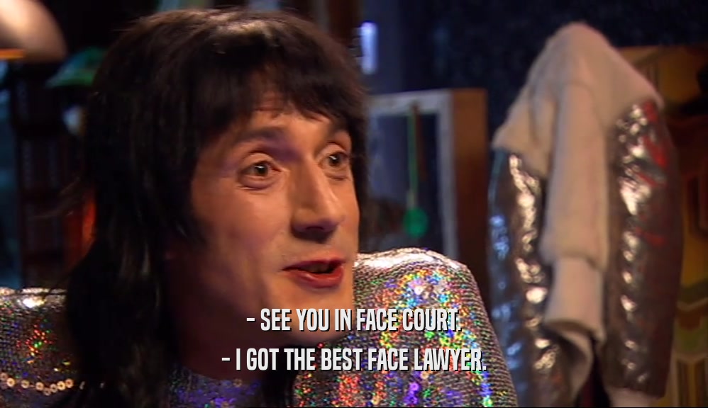 - SEE YOU IN FACE COURT. - I GOT THE BEST FACE LAWYER. 