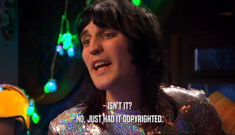 - ISN'T IT? - NO. JUST HAD IT COPYRIGHTED. 
