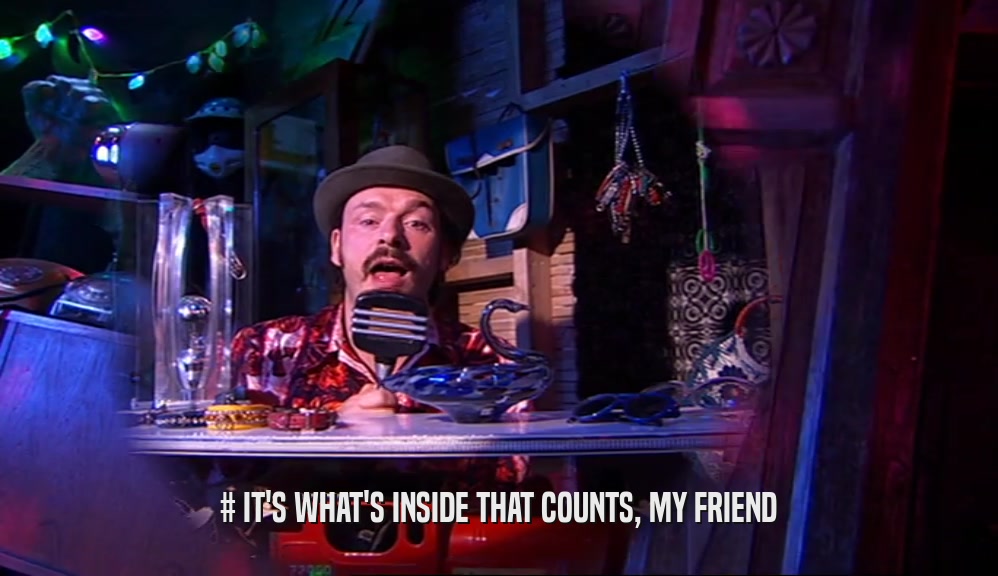 # IT'S WHAT'S INSIDE THAT COUNTS, MY FRIEND  