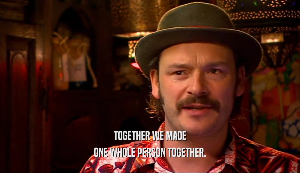 TOGETHER WE MADE ONE WHOLE PERSON TOGETHER. 