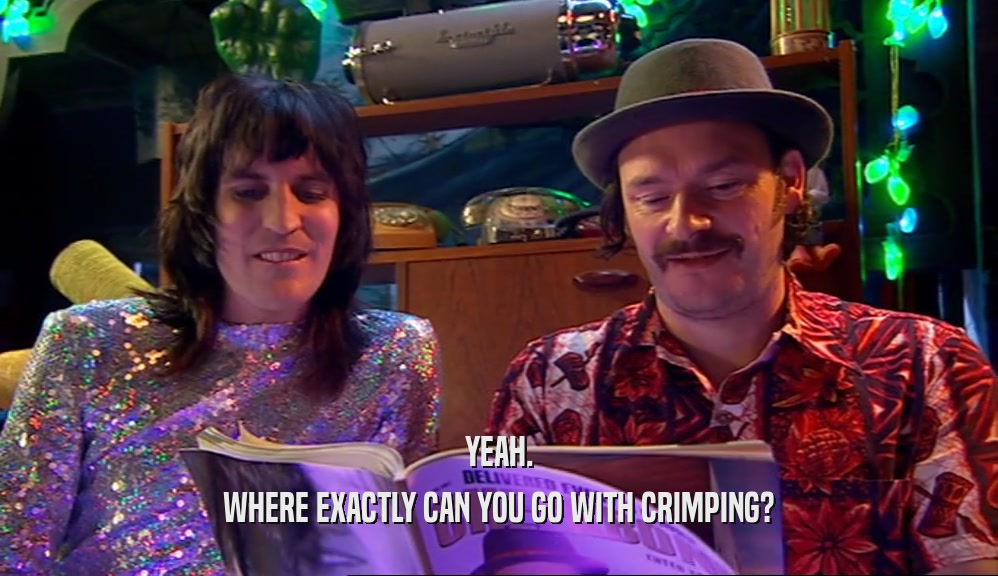 YEAH. WHERE EXACTLY CAN YOU GO WITH CRIMPING? 