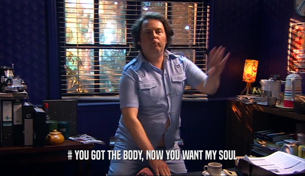 # YOU GOT THE BODY, NOW YOU WANT MY SOUL  