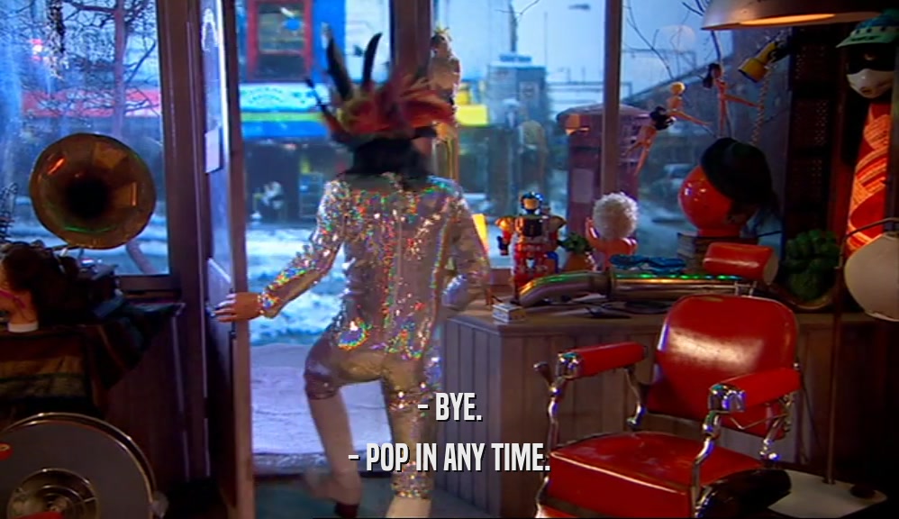 - BYE. - POP IN ANY TIME. 