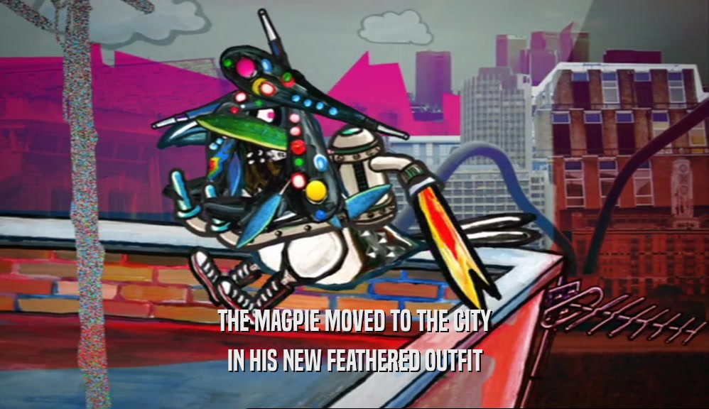 THE MAGPIE MOVED TO THE CITY IN HIS NEW FEATHERED OUTFIT 