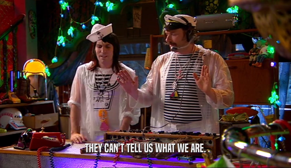 THEY CAN'T TELL US WHAT WE ARE.  