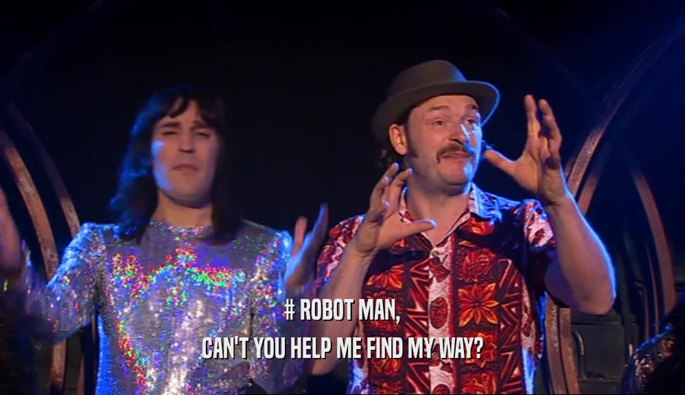 # ROBOT MAN, CAN'T YOU HELP ME FIND MY WAY? 