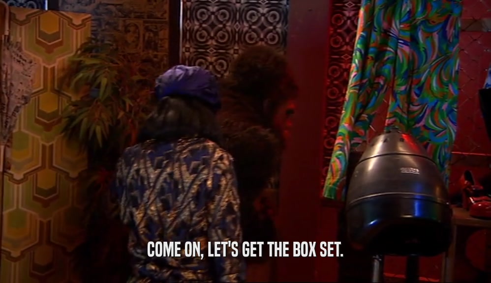 COME ON, LET'S GET THE BOX SET.  