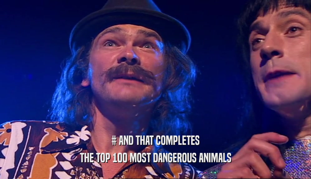 # AND THAT COMPLETES THE TOP 100 MOST DANGEROUS ANIMALS 