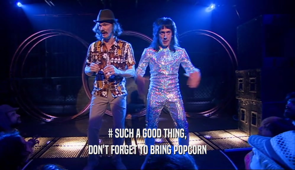 # SUCH A GOOD THING, DON'T FORGET TO BRING POPCORN 