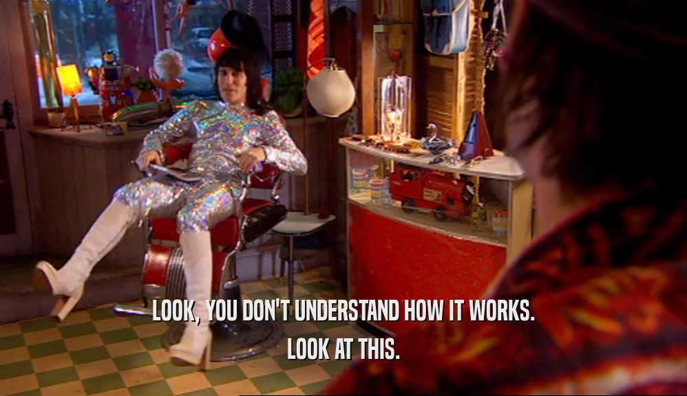 LOOK, YOU DON'T UNDERSTAND HOW IT WORKS. LOOK AT THIS. 