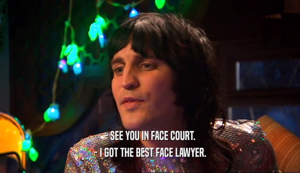 - SEE YOU IN FACE COURT. - I GOT THE BEST FACE LAWYER. 