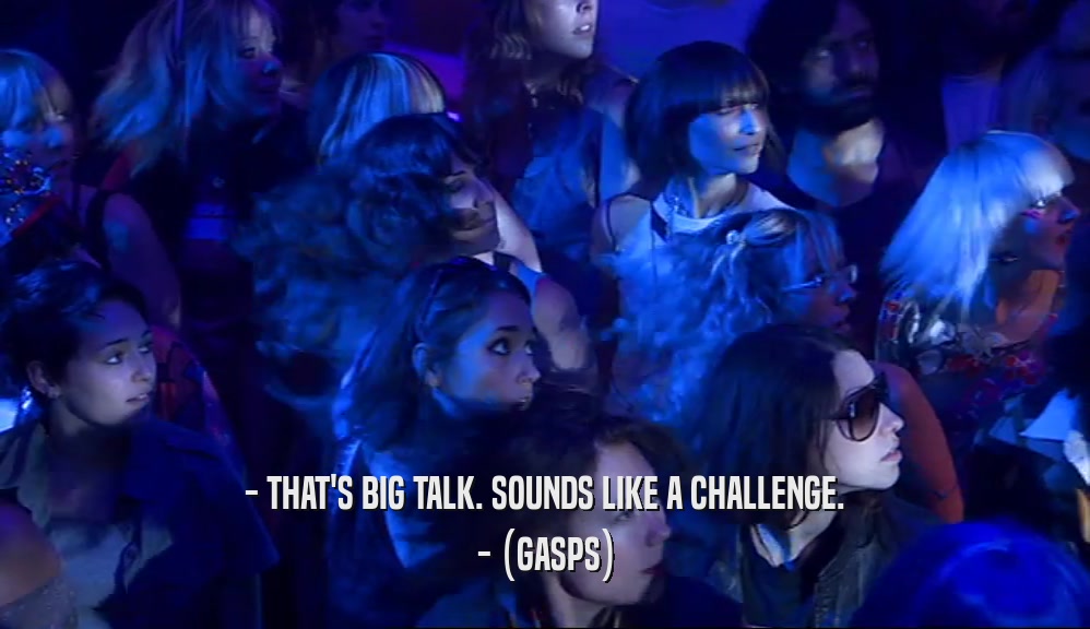 - THAT'S BIG TALK. SOUNDS LIKE A CHALLENGE. - (GASPS) 