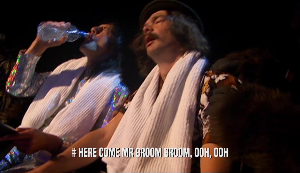 # HERE COME MR BROOM BROOM, OOH, OOH  