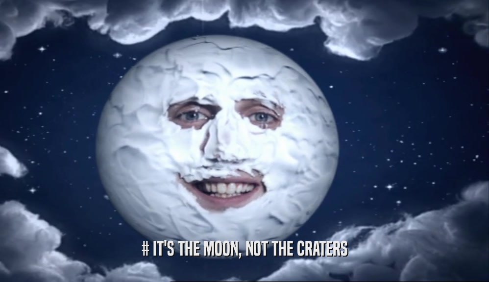 # IT'S THE MOON, NOT THE CRATERS  