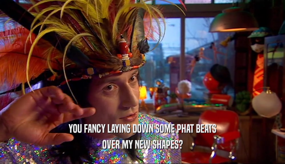 YOU FANCY LAYING DOWN SOME PHAT BEATS OVER MY NEW SHAPES? 