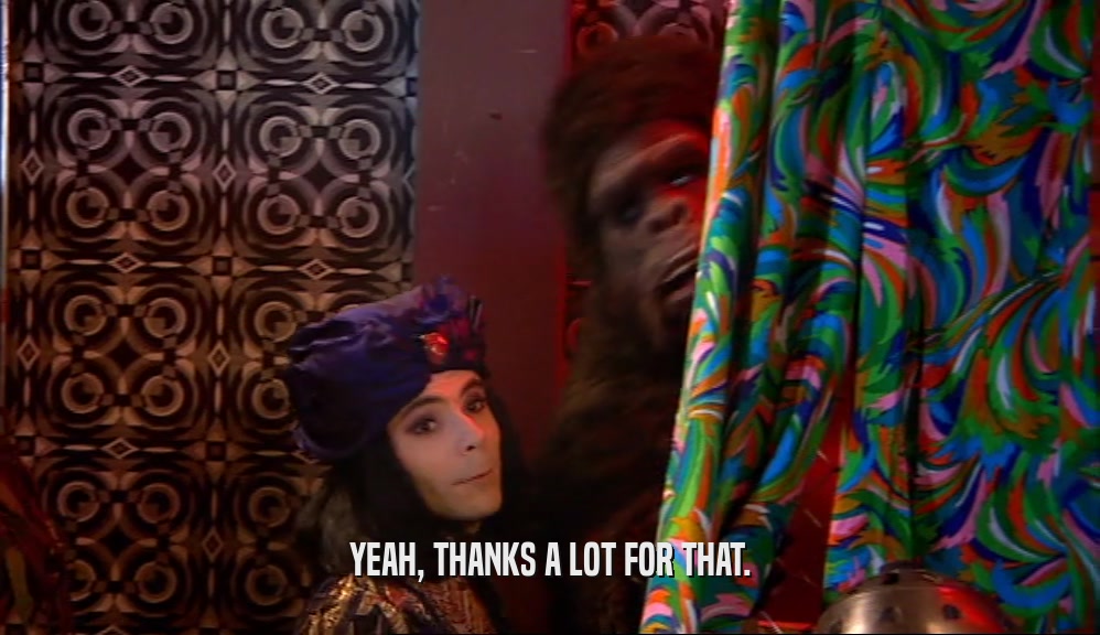 YEAH, THANKS A LOT FOR THAT.  