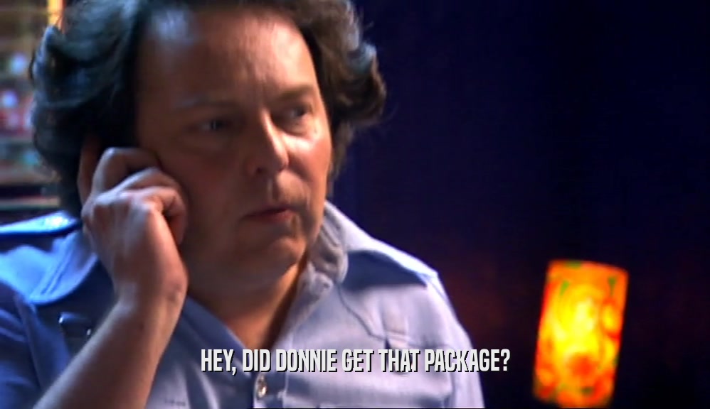 HEY, DID DONNIE GET THAT PACKAGE?  