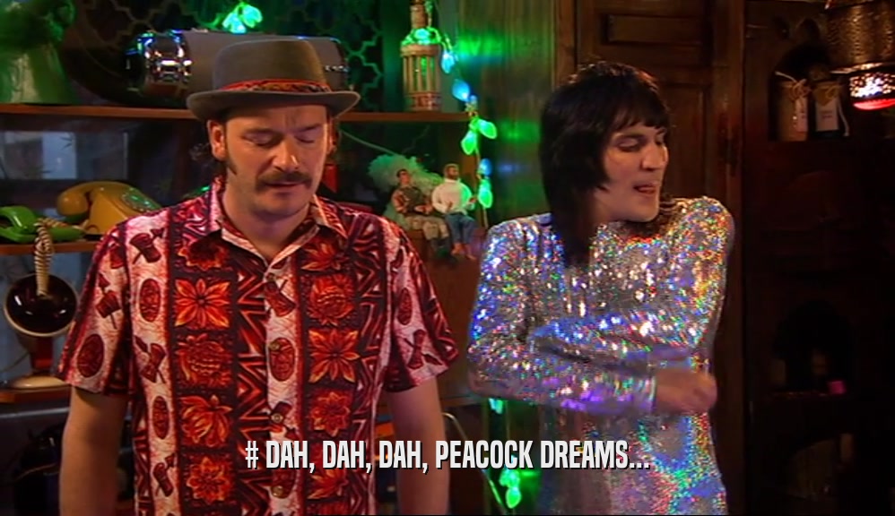 # DAH, DAH, DAH, PEACOCK DREAMS...  