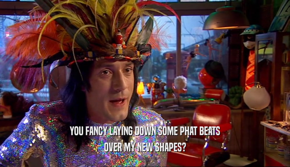 YOU FANCY LAYING DOWN SOME PHAT BEATS OVER MY NEW SHAPES? 