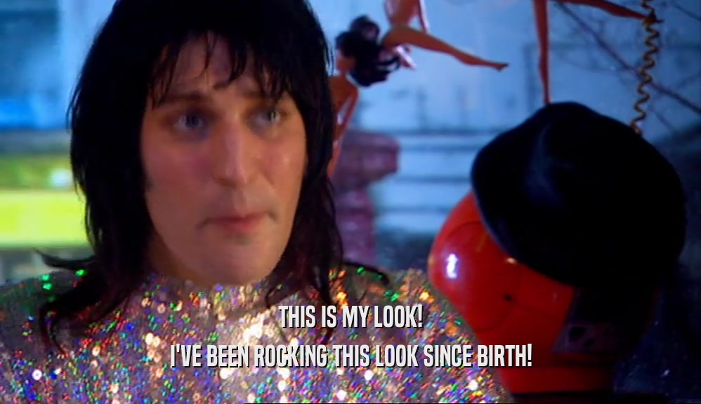 THIS IS MY LOOK! I'VE BEEN ROCKING THIS LOOK SINCE BIRTH! 