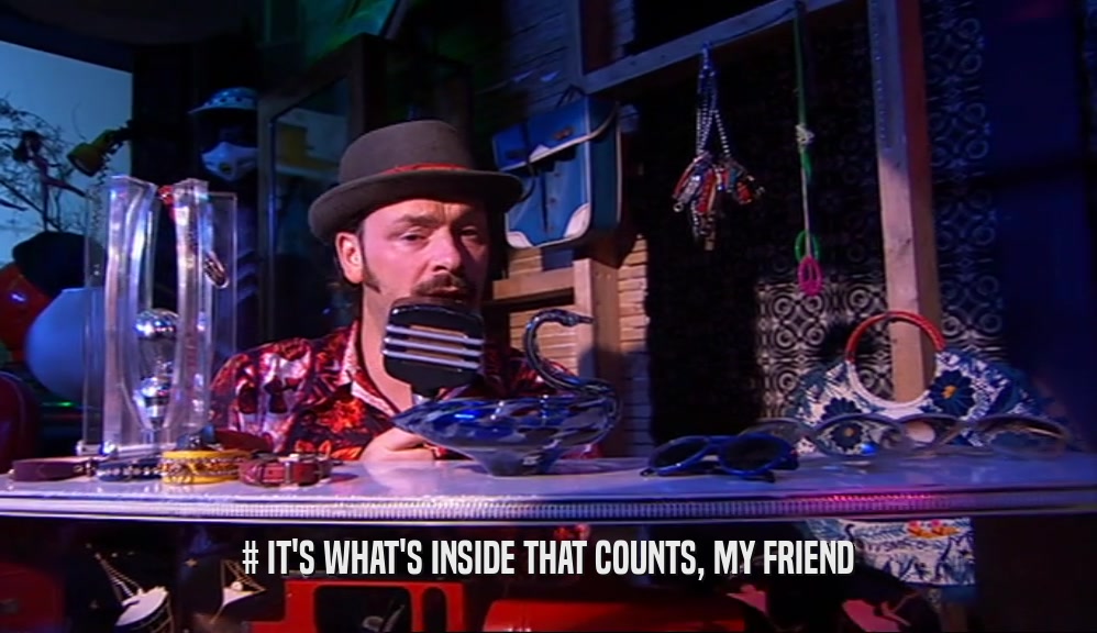 # IT'S WHAT'S INSIDE THAT COUNTS, MY FRIEND  