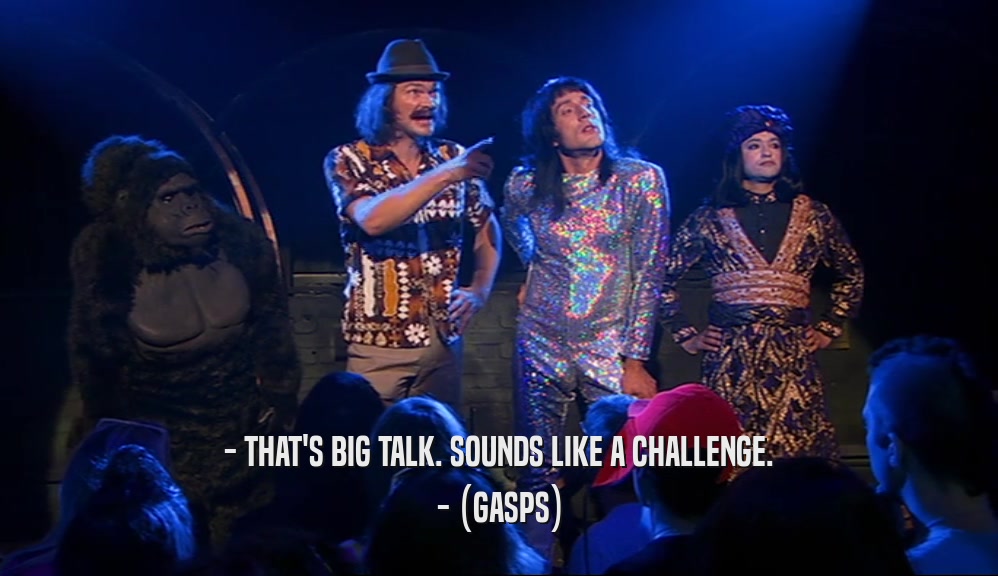 - THAT'S BIG TALK. SOUNDS LIKE A CHALLENGE. - (GASPS) 
