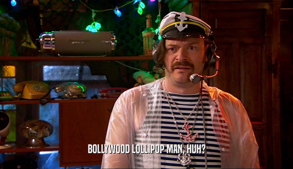 BOLLYWOOD LOLLIPOP MAN, HUH?  