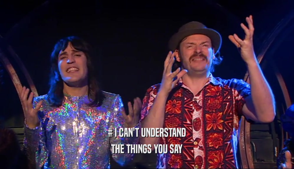 # I CAN'T UNDERSTAND THE THINGS YOU SAY 