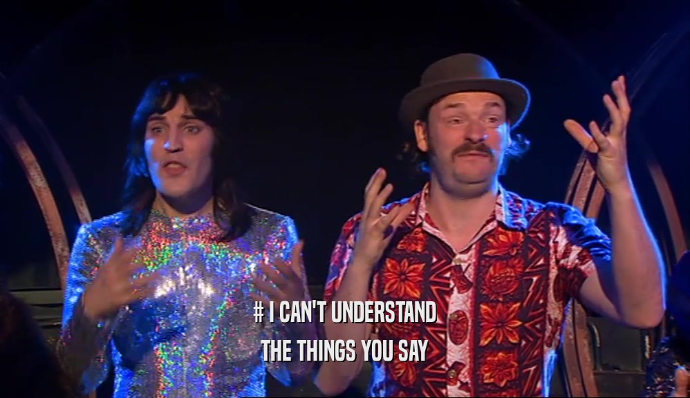 # I CAN'T UNDERSTAND THE THINGS YOU SAY 