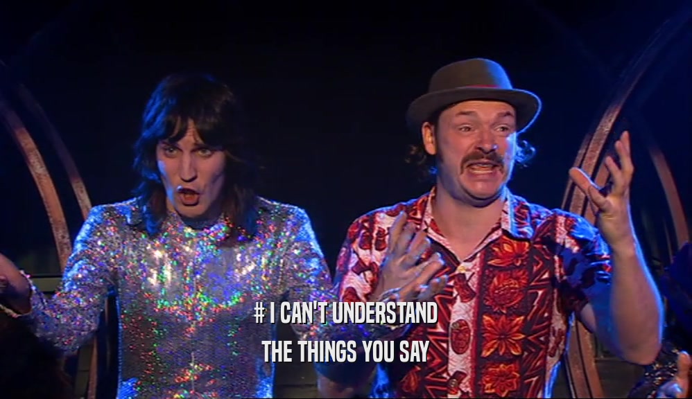 # I CAN'T UNDERSTAND THE THINGS YOU SAY 