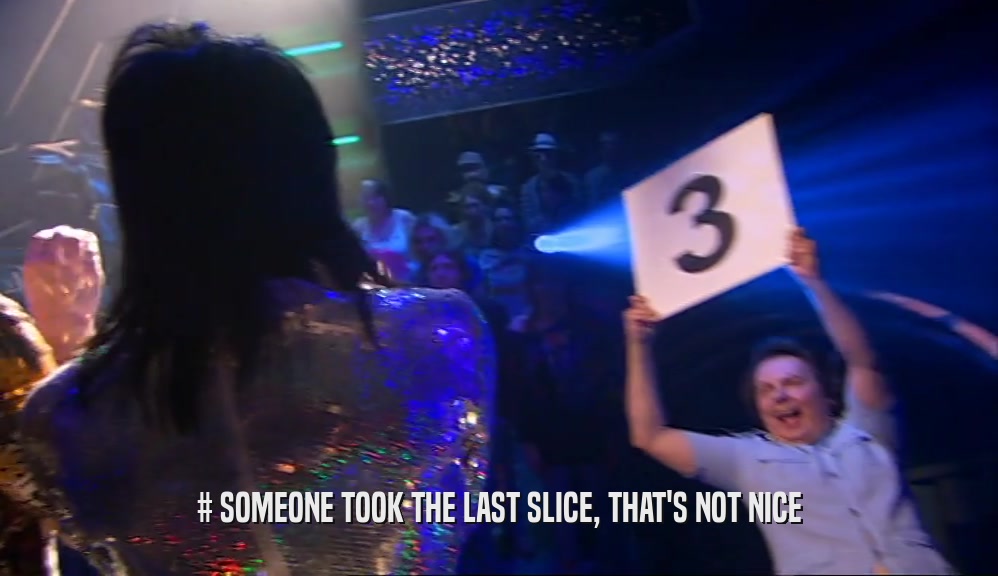 # SOMEONE TOOK THE LAST SLICE, THAT'S NOT NICE  