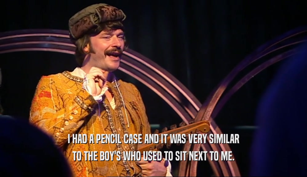 I HAD A PENCIL CASE AND IT WAS VERY SIMILAR TO THE BOY'S WHO USED TO SIT NEXT TO ME. 