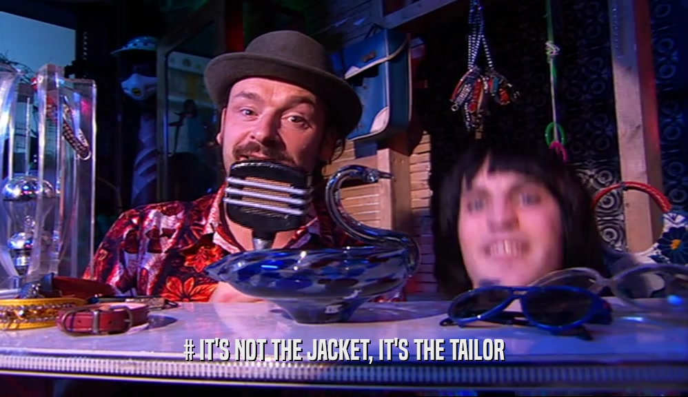 # IT'S NOT THE JACKET, IT'S THE TAILOR  