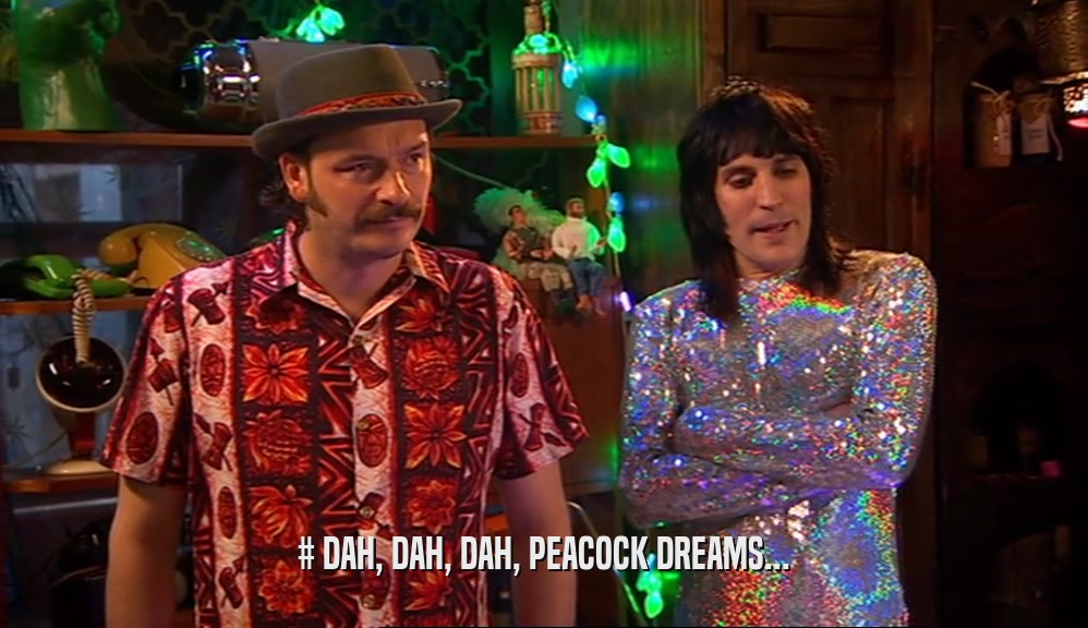# DAH, DAH, DAH, PEACOCK DREAMS...  