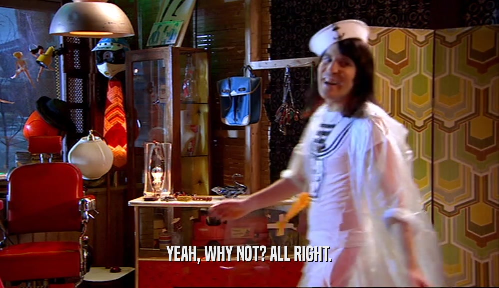 YEAH, WHY NOT? ALL RIGHT.  