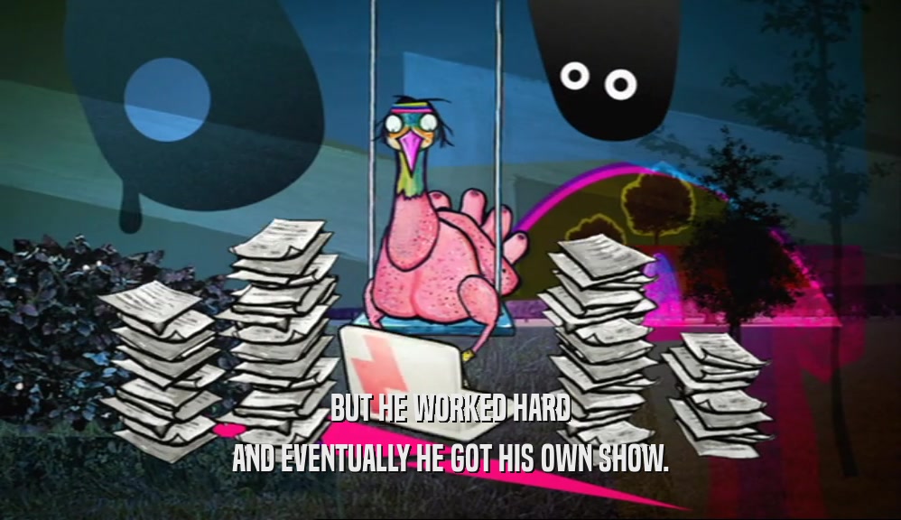 BUT HE WORKED HARD AND EVENTUALLY HE GOT HIS OWN SHOW. 