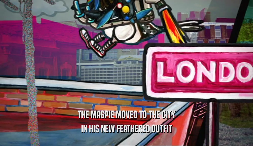 THE MAGPIE MOVED TO THE CITY IN HIS NEW FEATHERED OUTFIT 
